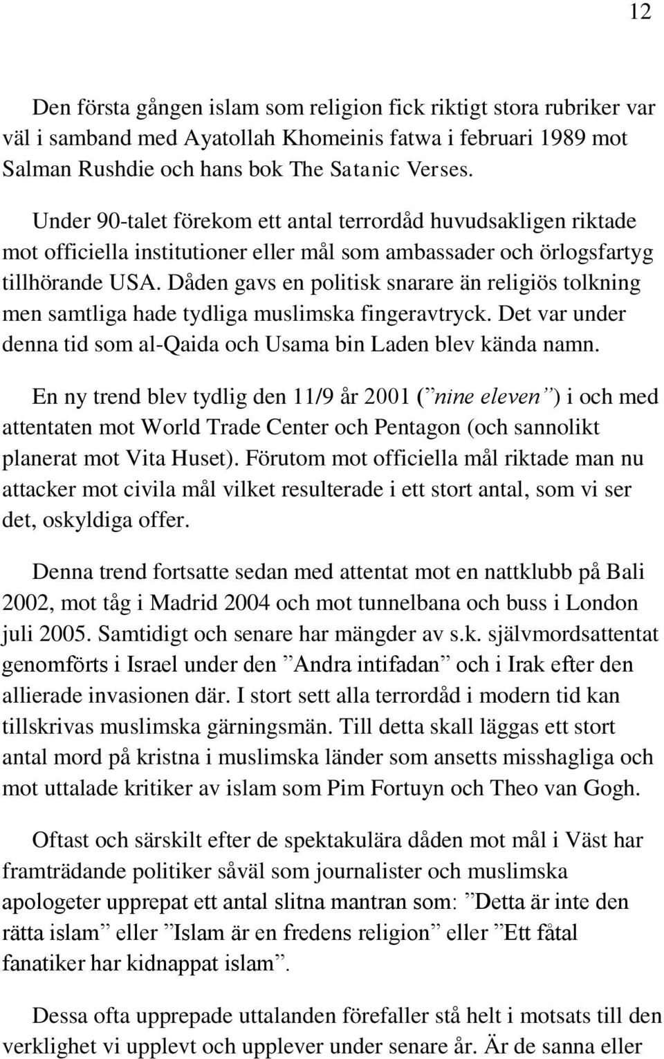 Dåden gavs en politisk snarare än religiös tolkning men samtliga hade tydliga muslimska fingeravtryck. Det var under denna tid som al-qaida och Usama bin Laden blev kända namn.