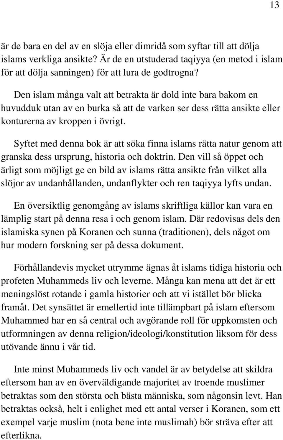 Syftet med denna bok är att söka finna islams rätta natur genom att granska dess ursprung, historia och doktrin.