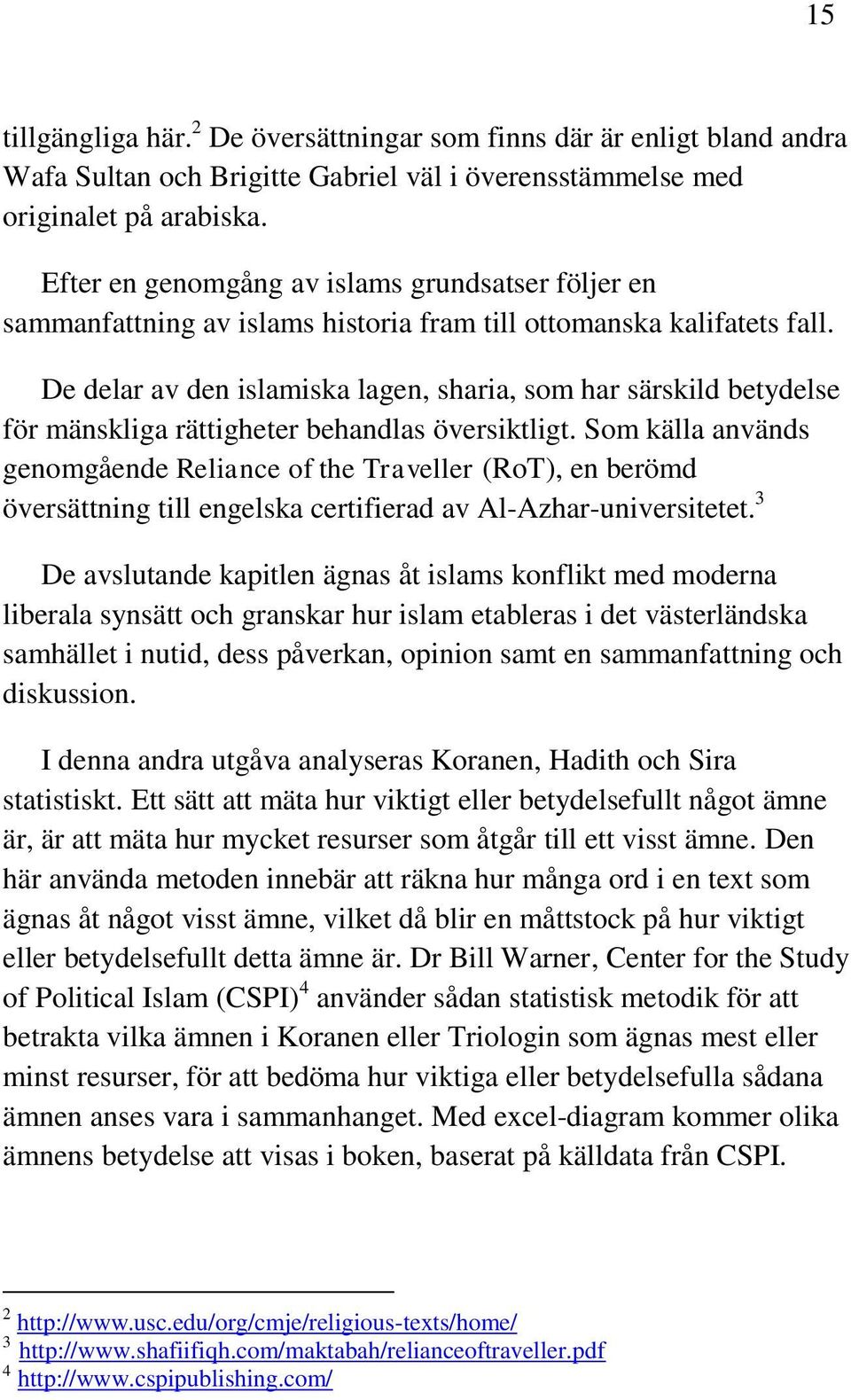 De delar av den islamiska lagen, sharia, som har särskild betydelse för mänskliga rättigheter behandlas översiktligt.