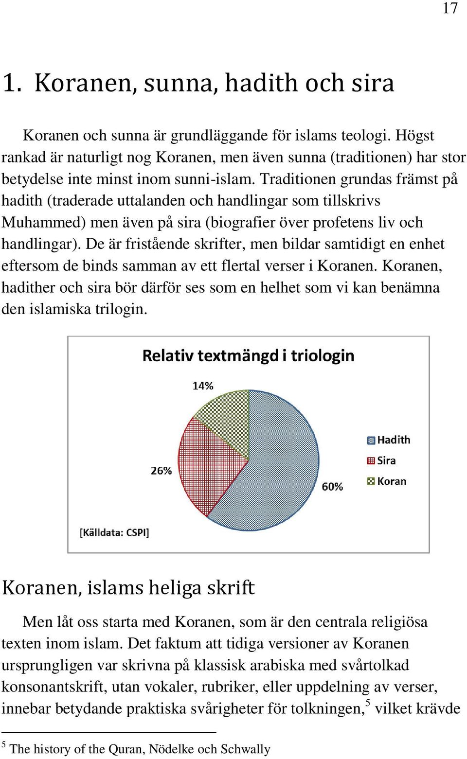 Traditionen grundas främst på hadith (traderade uttalanden och handlingar som tillskrivs Muhammed) men även på sira (biografier över profetens liv och handlingar).