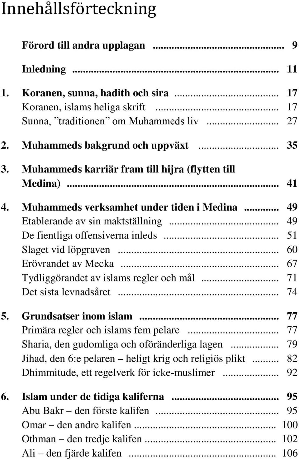 .. 49 De fientliga offensiverna inleds... 51 Slaget vid löpgraven... 60 Erövrandet av Mecka... 67 Tydliggörandet av islams regler och mål... 71 Det sista levnadsåret... 74 5. Grundsatser inom islam.