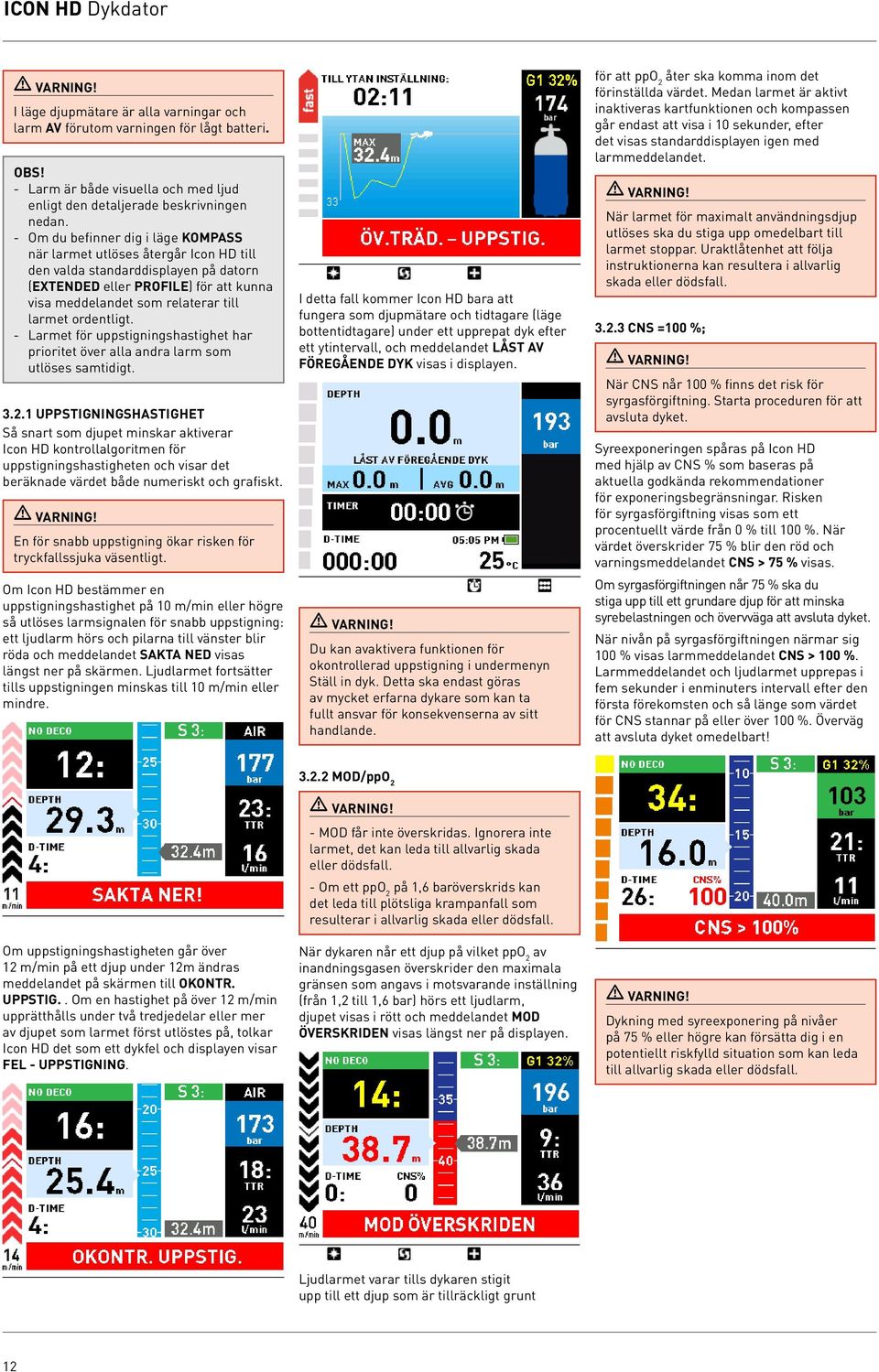 ordentligt. - Larmet för uppstigningshastighet har prioritet över alla andra larm som utlöses samtidigt. 3.2.