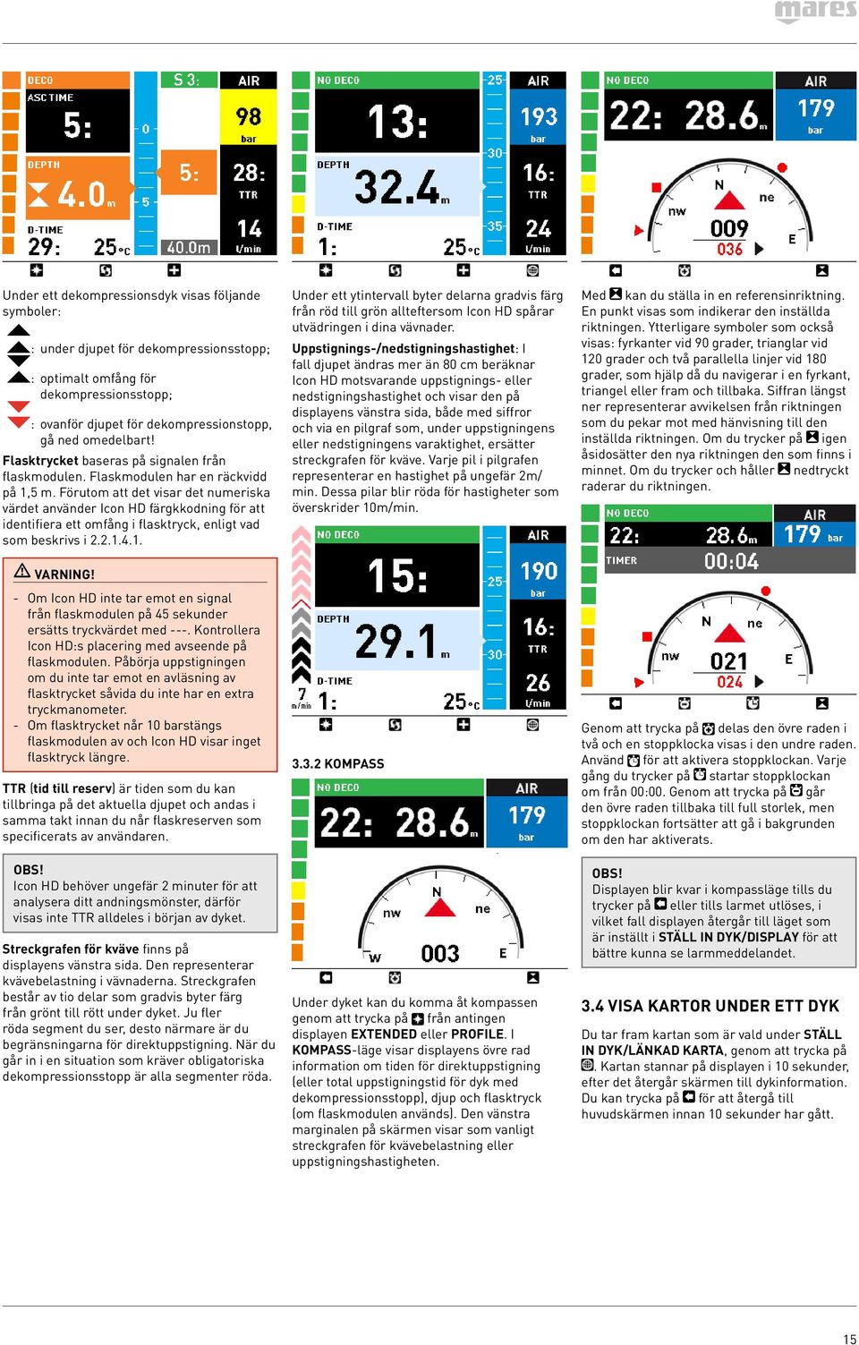 Förutom att det visar det numeriska värdet använder Icon HD färgkkodning för att identifiera ett omfång i flasktryck, enligt vad som beskrivs i 2.2.1.