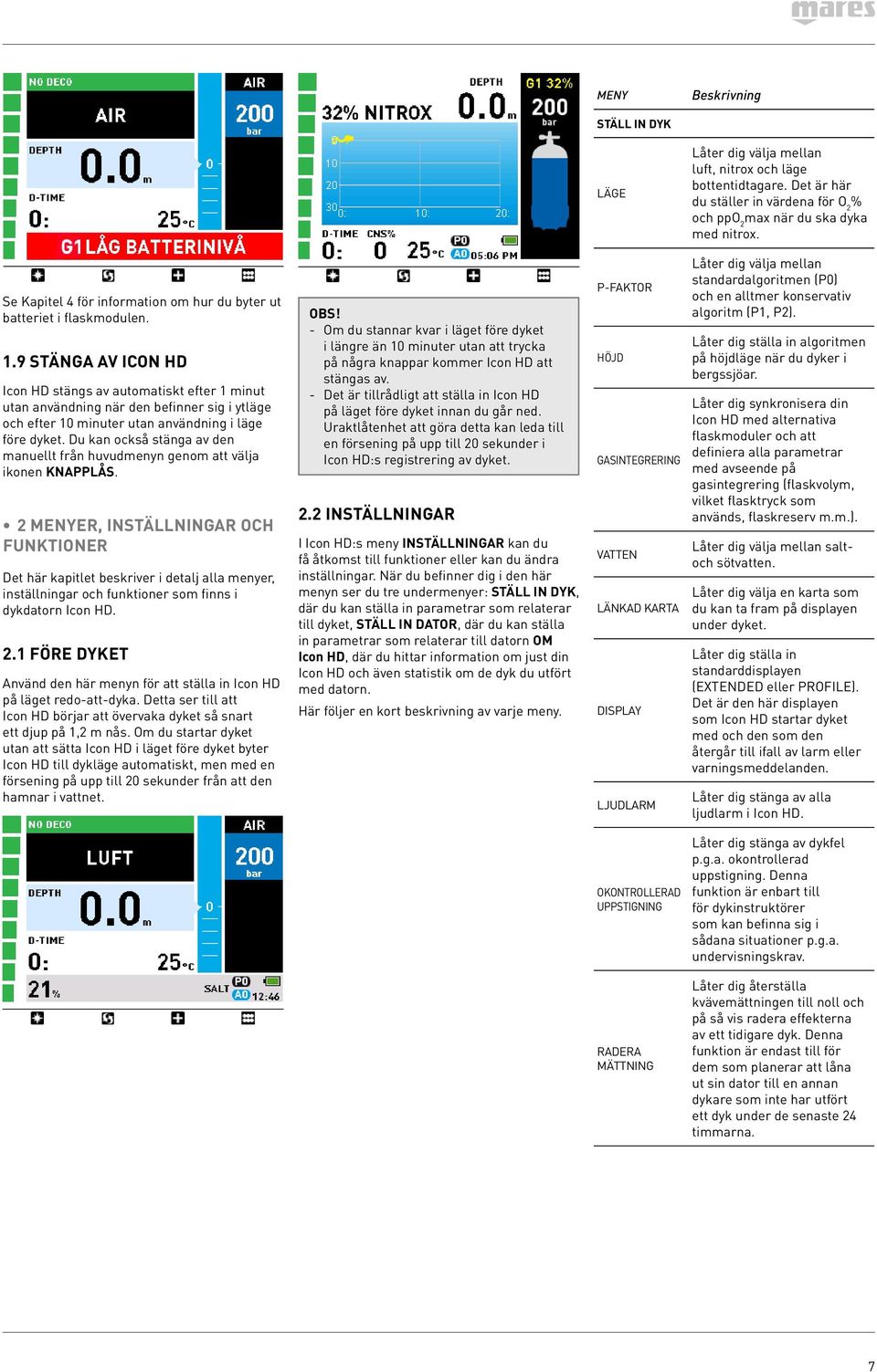 9 Stänga av Icon HD Icon HD stängs av automatiskt efter 1 minut utan användning när den befinner sig i ytläge och efter 10 minuter utan användning i läge före dyket.