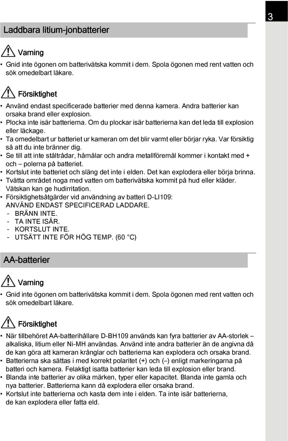 Om du plockar isär batterierna kan det leda till explosion eller läckage. Ta omedelbart ur batteriet ur kameran om det blir varmt eller börjar ryka. Var försiktig så att du inte bränner dig.