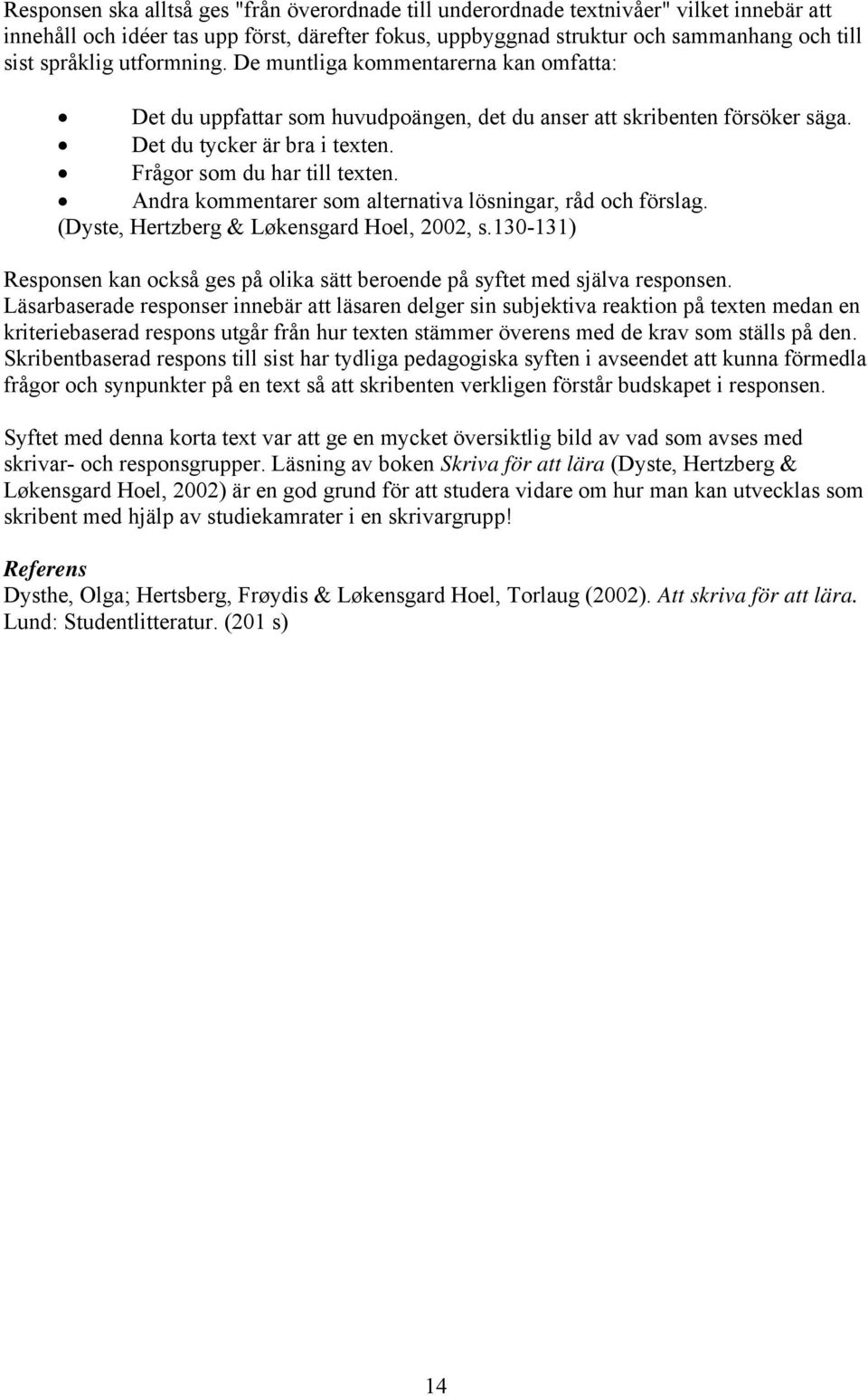 Andra kommentarer som alternativa lösningar, råd och förslag. (Dyste, Hertzberg & Løkensgard Hoel, 2002, s.130-131) Responsen kan också ges på olika sätt beroende på syftet med själva responsen.