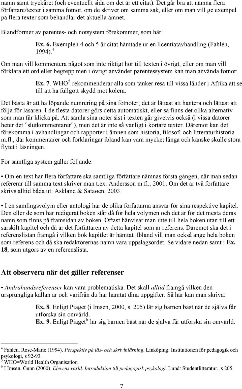 Blandformer av parentes- och notsystem förekommer, som här: Ex. 6. Exemplen 4 och 5 är citat hämtade ur en licentiatavhandling (Fahlén, 1994).