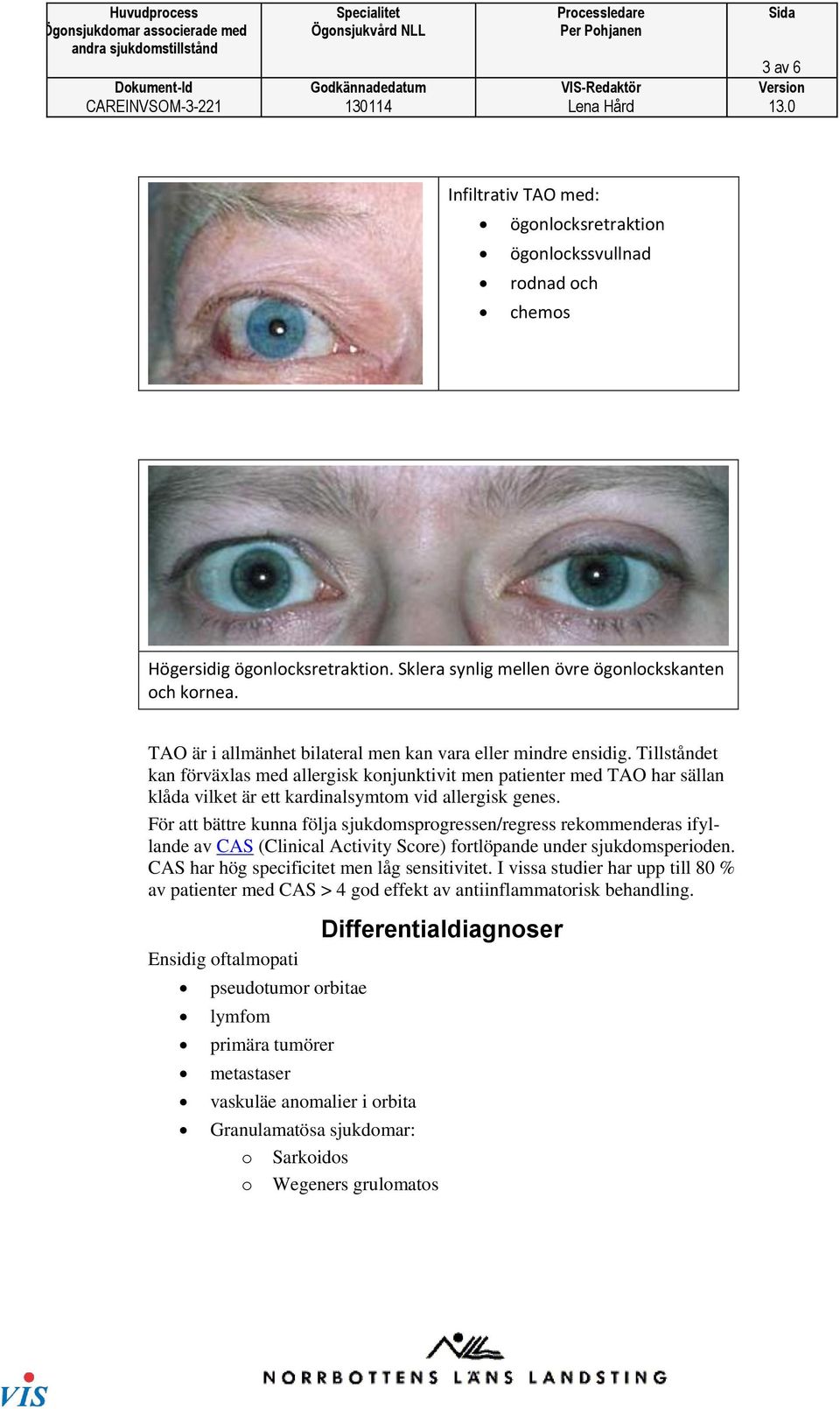 Tillståndet kan förväxlas med allergisk konjunktivit men patienter med TAO har sällan klåda vilket är ett kardinalsymtom vid allergisk genes.