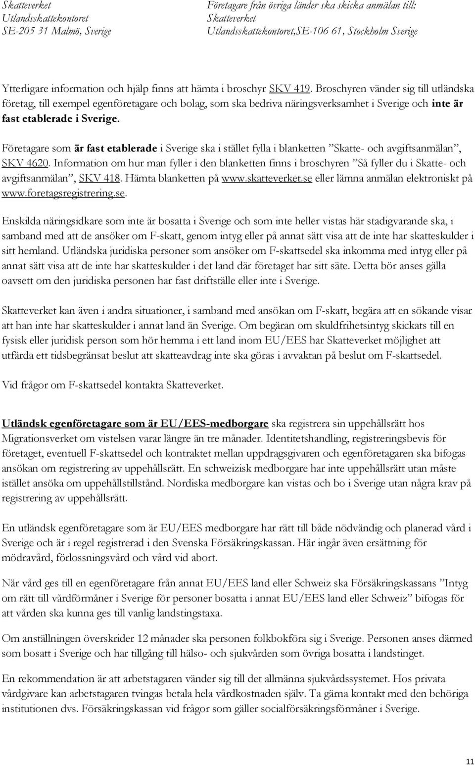 Broschyren vänder sig till utländska företag, till exempel egenföretagare och bolag, som ska bedriva näringsverksamhet i Sverige och inte är fast etablerade i Sverige.