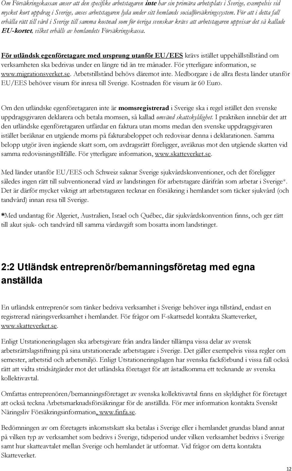 För att i detta fall erhålla rätt till vård i Sverige till samma kostnad som för övriga svenskar krävs att arbetstagaren uppvisar det så kallade EU-kortet, vilket erhålls av hemlandets