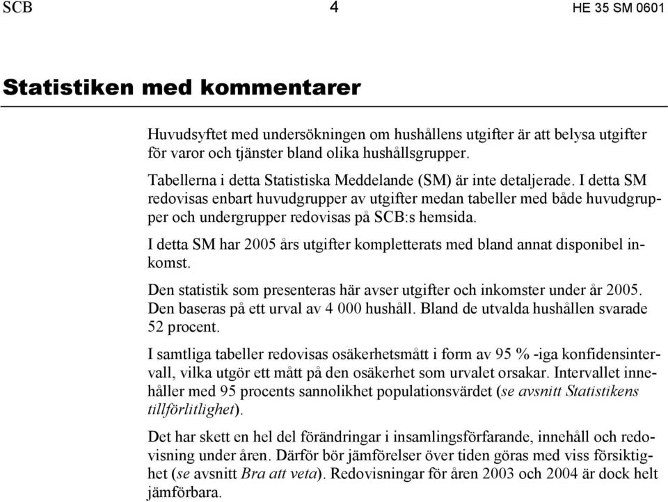 I detta SM redovisas enbart huvudgrupper av utgifter medan tabeller med både huvudgrupper och undergrupper redovisas på SCB:s hemsida.