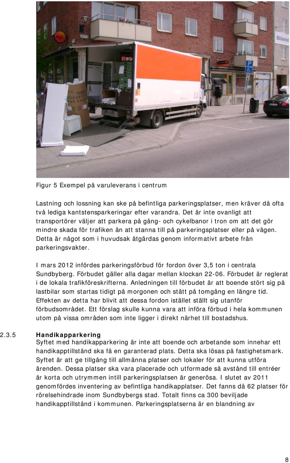Detta är något som i huvudsak åtgärdas genom informativt arbete från parkeringsvakter. I mars 2012 infördes parkeringsförbud för fordon över 3,5 ton i centrala Sundbyberg.