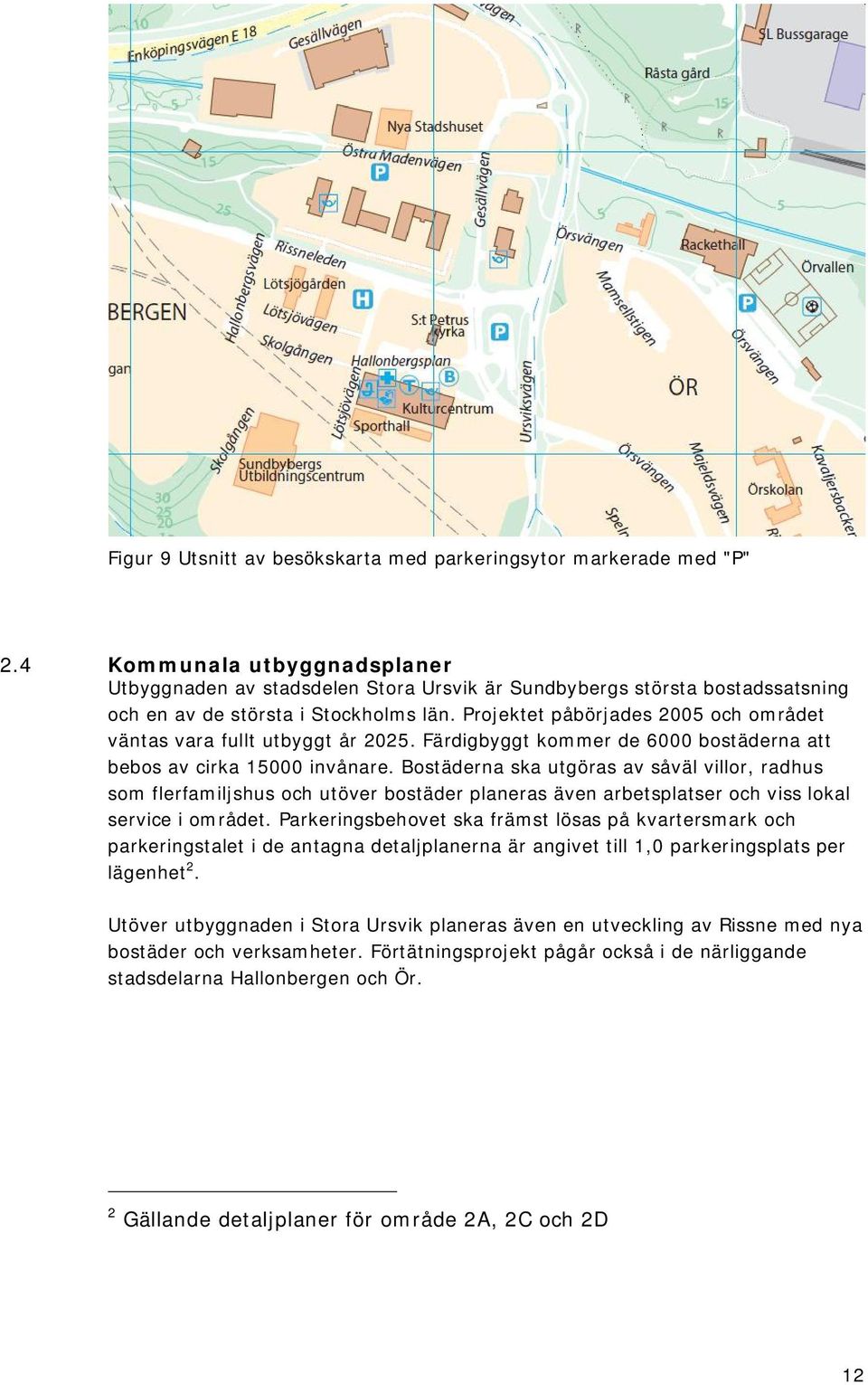 Projektet påbörjades 2005 och området väntas vara fullt utbyggt år 2025. Färdigbyggt kommer de 6000 bostäderna att bebos av cirka 15000 invånare.