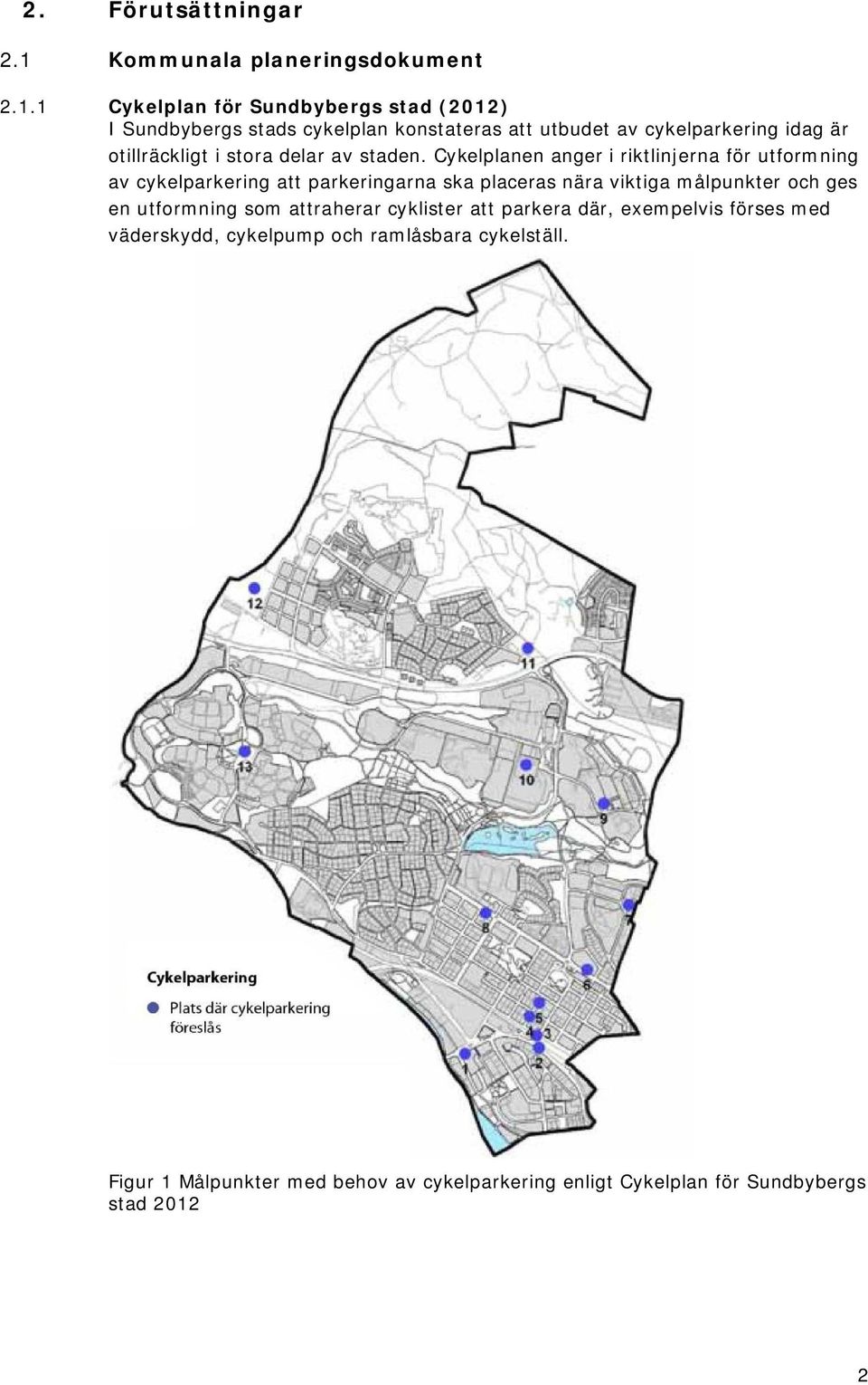 1 Cykelplan för Sundbybergs stad (2012) I Sundbybergs stads cykelplan konstateras att utbudet av cykelparkering idag är otillräckligt i