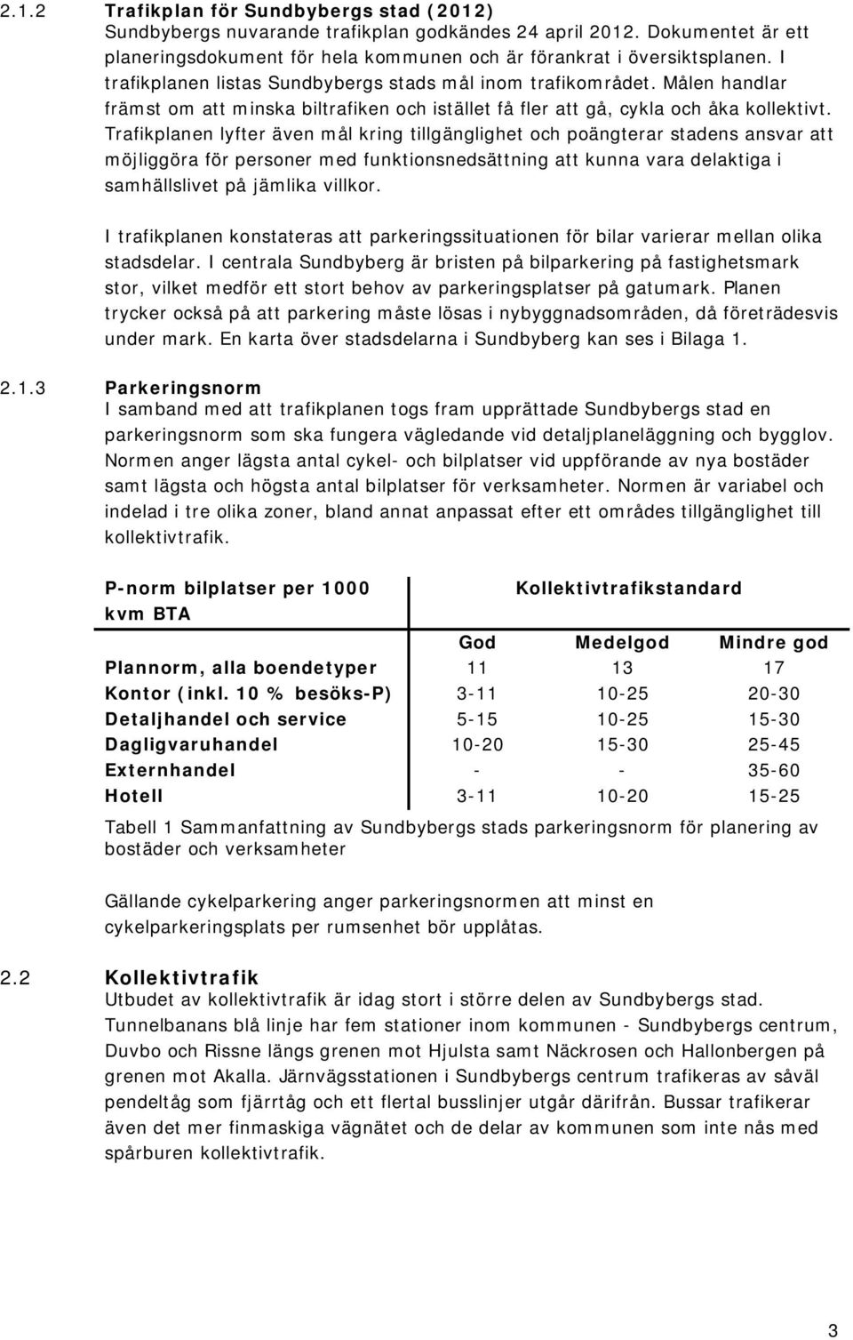 Trafikplanen lyfter även mål kring tillgänglighet och poängterar stadens ansvar att möjliggöra för personer med funktionsnedsättning att kunna vara delaktiga i samhällslivet på jämlika villkor.