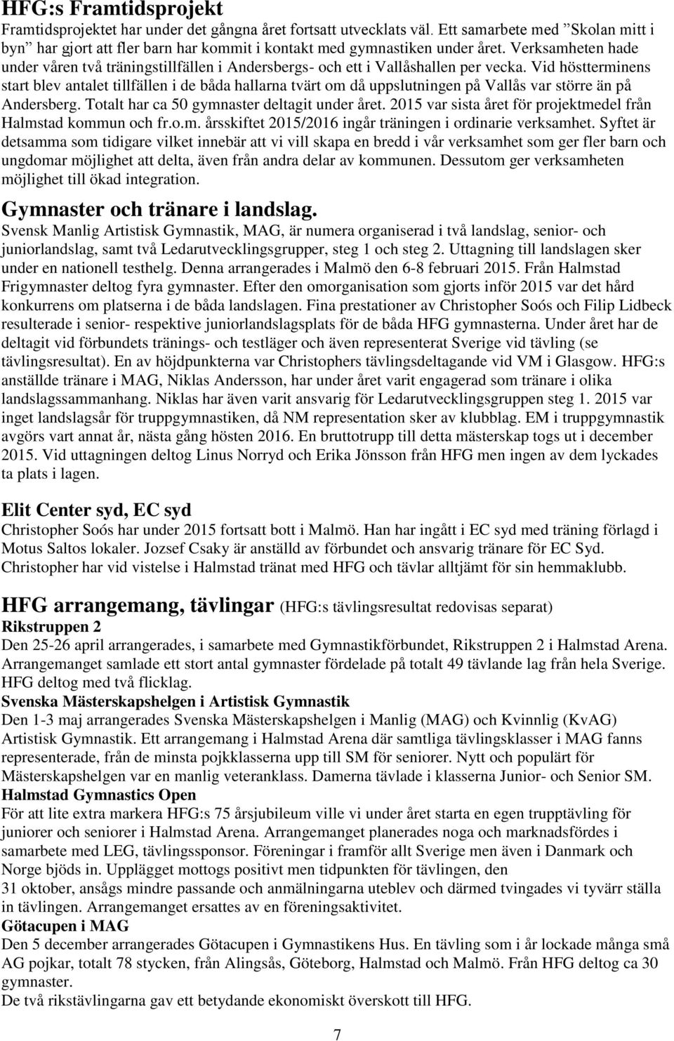 Vid höstterminens start blev antalet tillfällen i de båda hallarna tvärt om då uppslutningen på Vallås var större än på Andersberg. Totalt har ca 50 gymnaster deltagit under året.