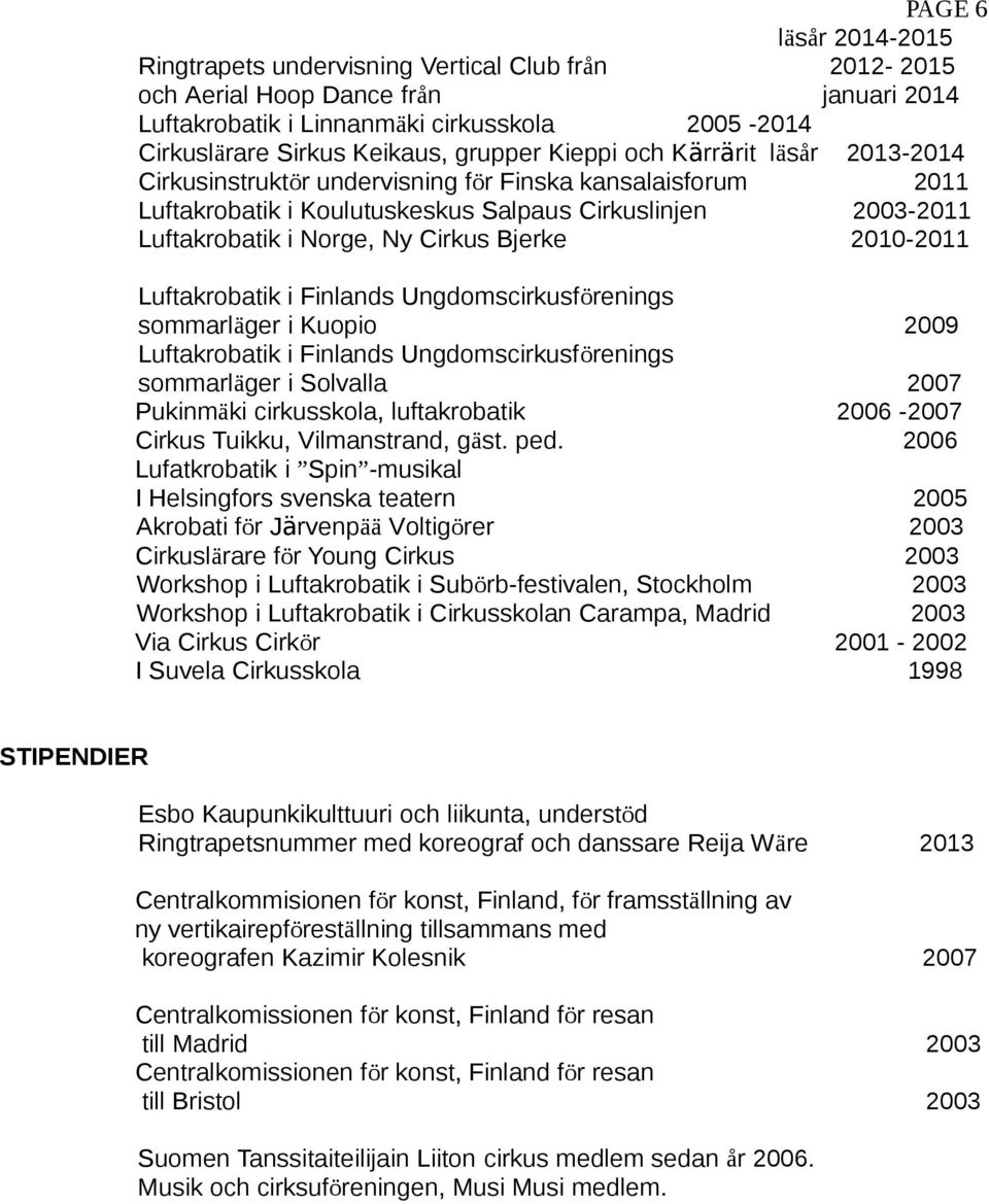 2010-2011 Luftakrobatik i Finlands Ungdomscirkusförenings sommarläger i Kuopio 2009 Luftakrobatik i Finlands Ungdomscirkusförenings sommarläger i Solvalla 2007 Pukinmäki cirkusskola, luftakrobatik