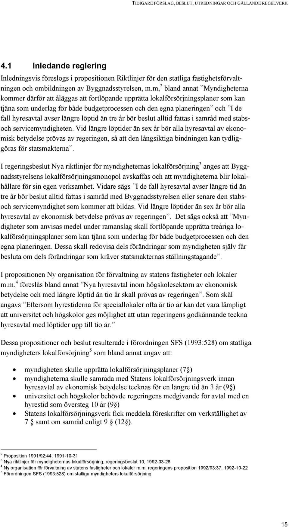 m, 2 bland annat Myndigheterna kommer därför att åläggas att fortlöpande upprätta lokalförsörjningsplaner som kan tjäna som underlag för både budgetprocessen och den egna planeringen och I de fall