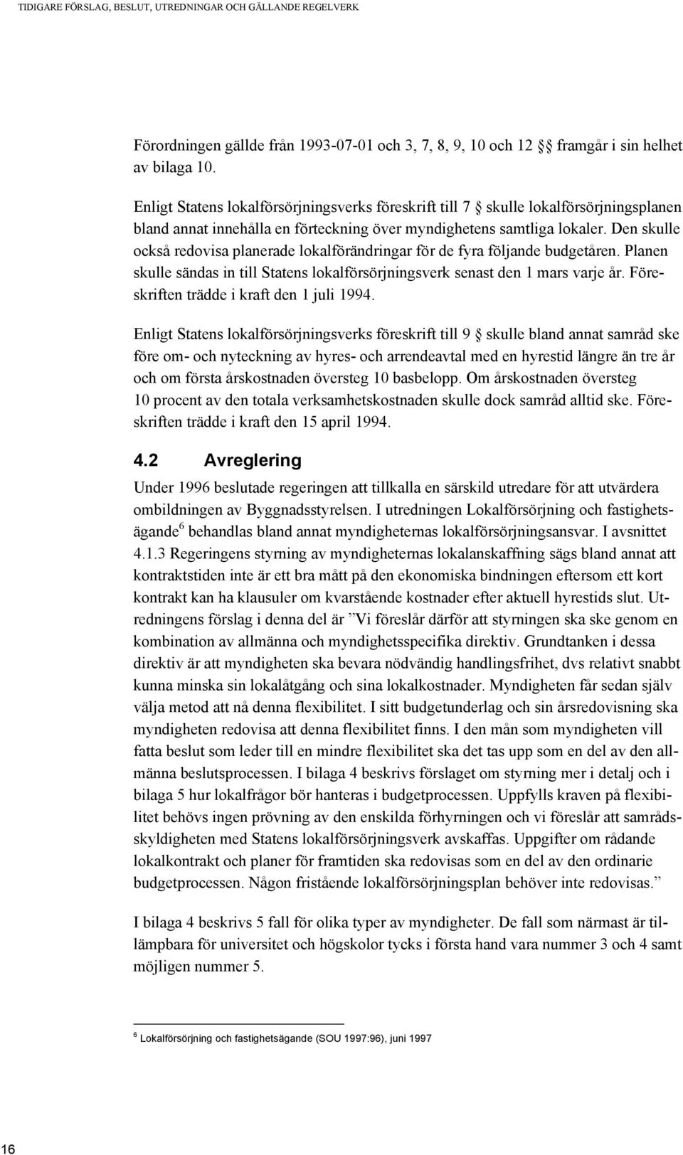 Den skulle också redovisa planerade lokalförändringar för de fyra följande budgetåren. Planen skulle sändas in till Statens lokalförsörjningsverk senast den 1 mars varje år.