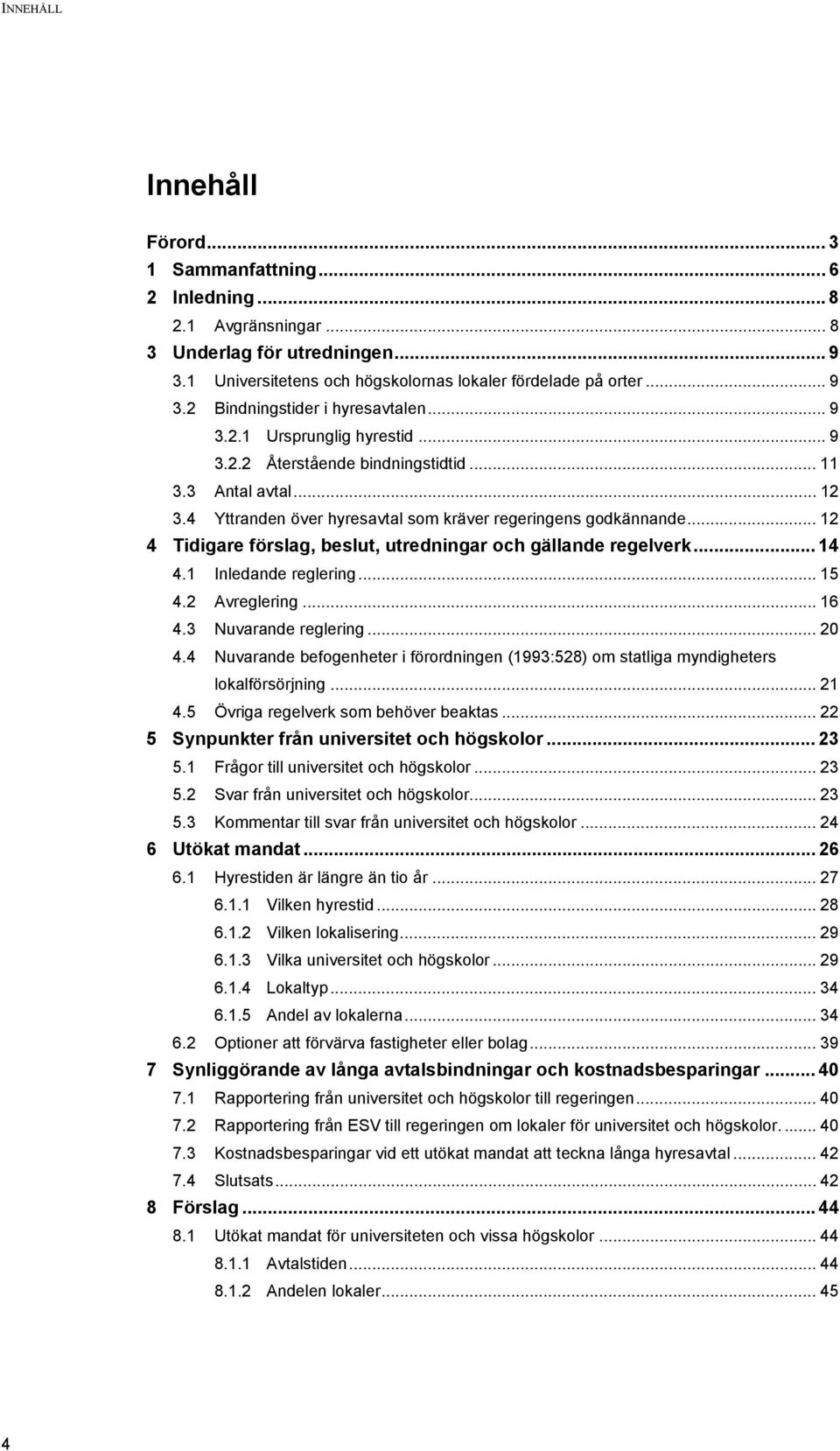 .. 12 4 Tidigare förslag, beslut, utredningar och gällande regelverk... 14 4.1 Inledande reglering... 15 4.2 Avreglering... 16 4.3 Nuvarande reglering... 20 4.
