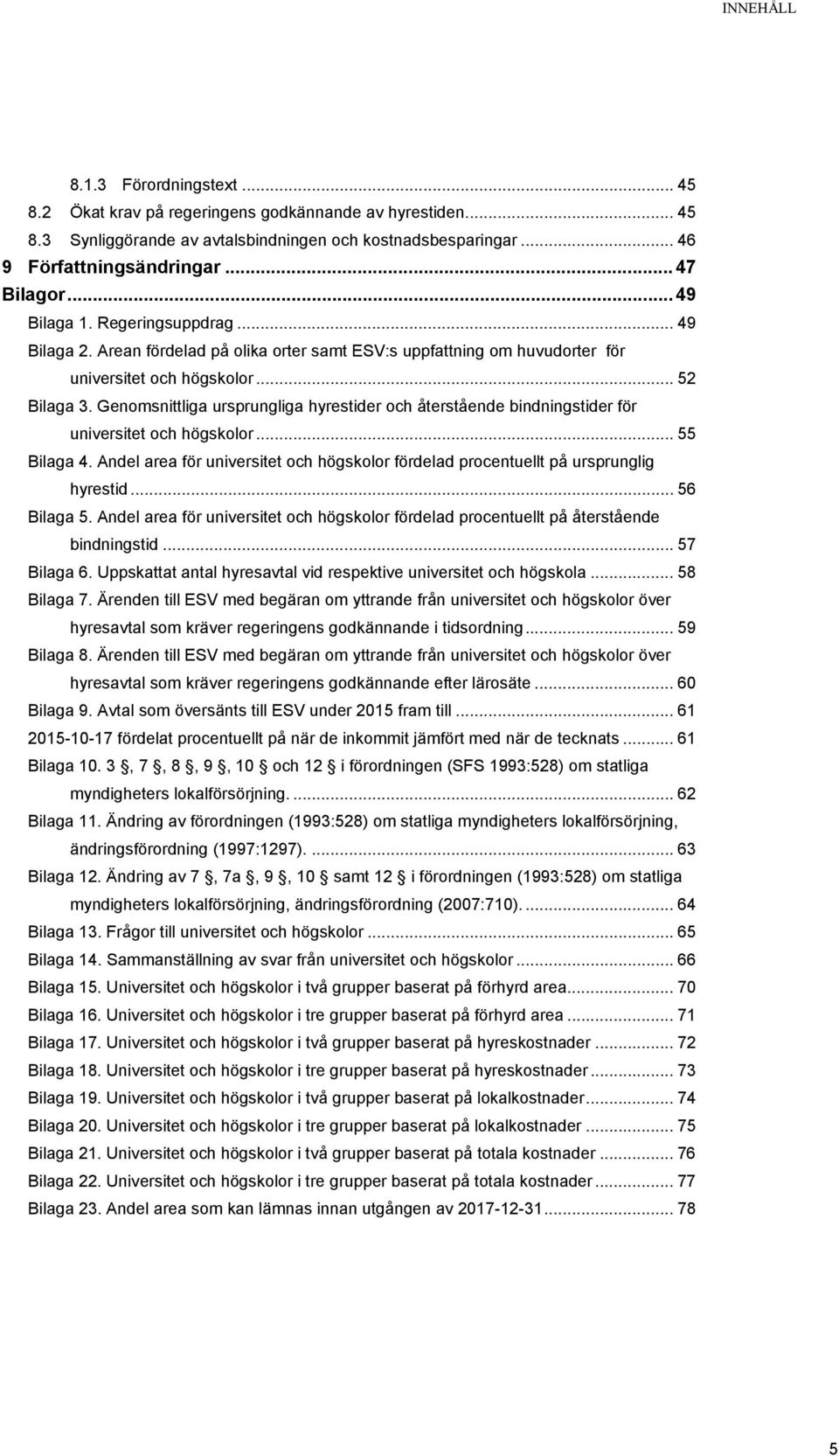 Genomsnittliga ursprungliga hyrestider och återstående bindningstider för universitet och högskolor... 55 Bilaga 4.