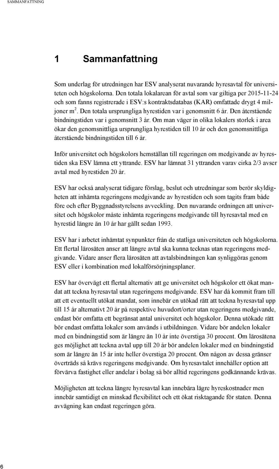 Den totala ursprungliga hyrestiden var i genomsnitt 6 år. Den återstående bindningstiden var i genomsnitt 3 år.