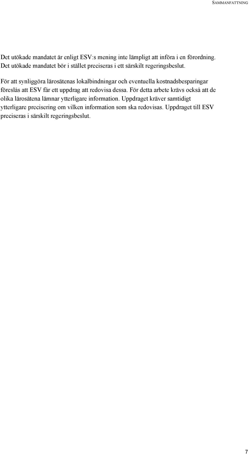 För att synliggöra lärosätenas lokalbindningar och eventuella kostnadsbesparingar föreslås att ESV får ett uppdrag att redovisa dessa.