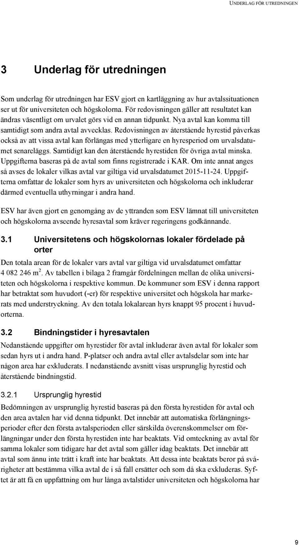 Redovisningen av återstående hyrestid påverkas också av att vissa avtal kan förlängas med ytterligare en hyresperiod om urvalsdatumet senareläggs.