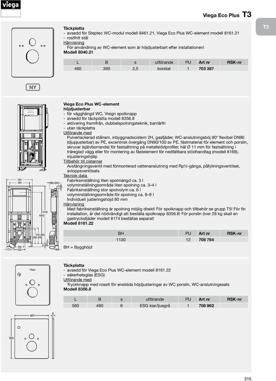21 T3 L B s utförande PU Art nr RSK-nr 460 390 2,5 borstat 1 703 387 NY Viega Eco Plus WC-element höjdjusterbar för vägghängd WC, Visign spolknapp avsedd för täckplatta modell 8356.