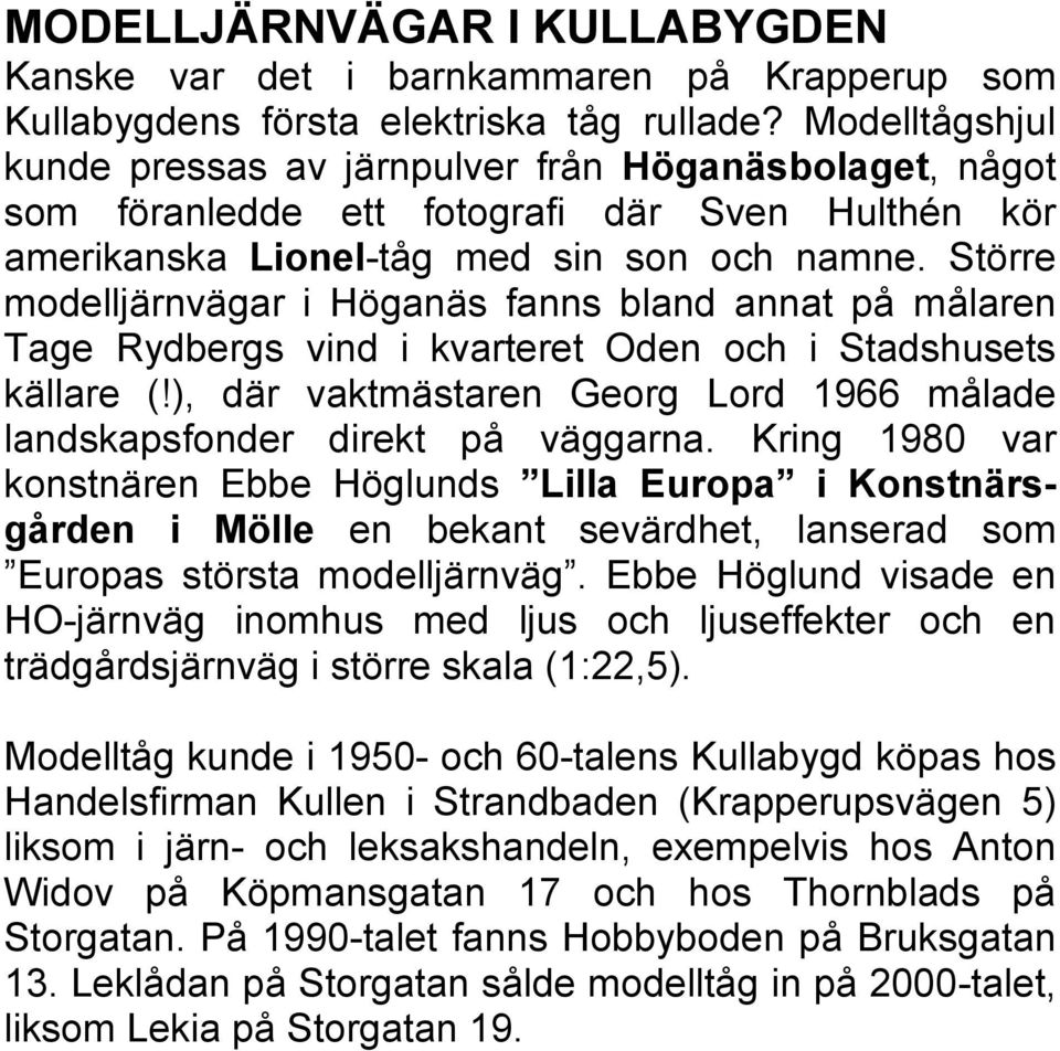 Större modelljärnvägar i Höganäs fanns bland annat på målaren Tage Rydbergs vind i kvarteret Oden och i Stadshusets källare (!