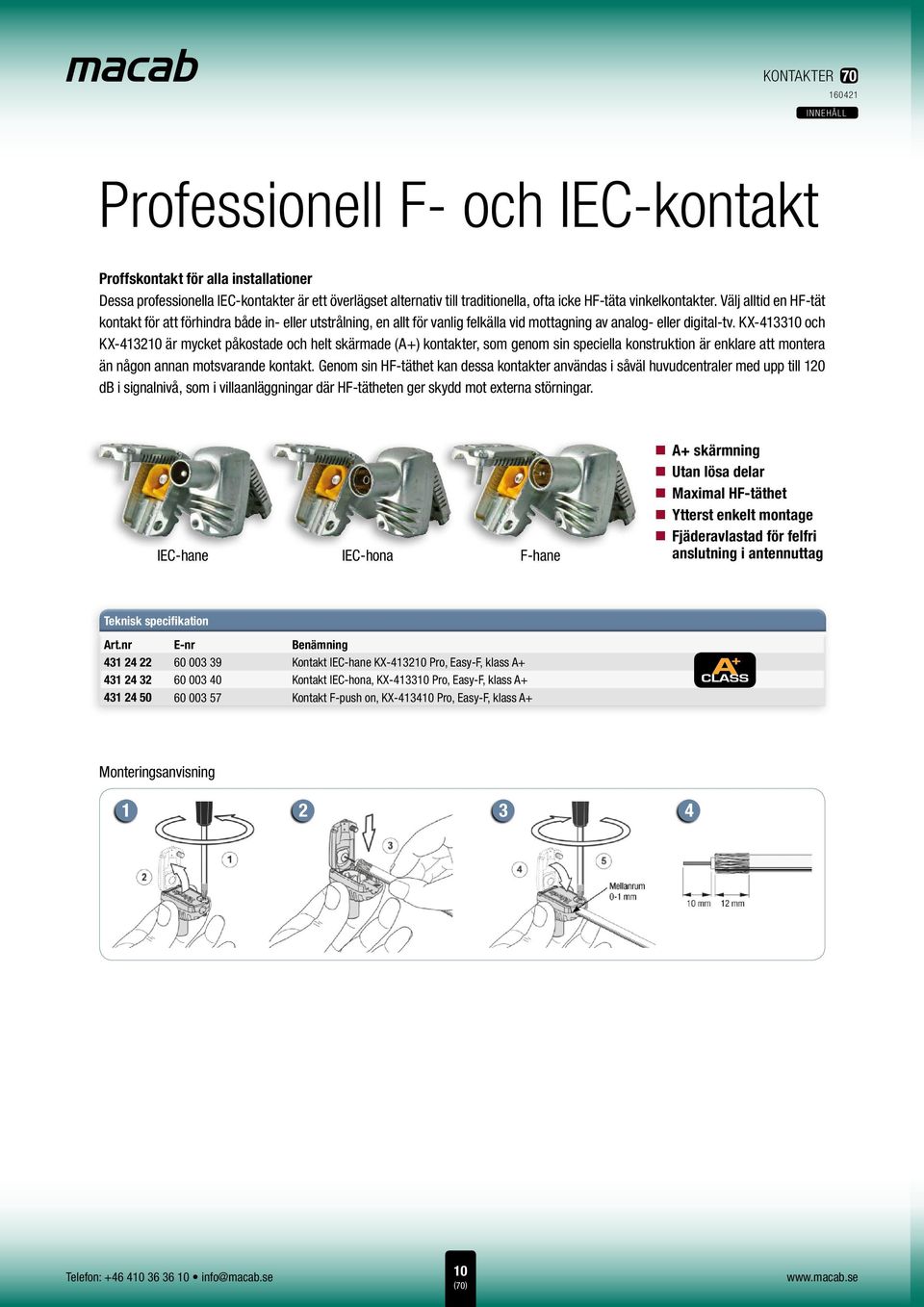 KX-413310 och KX-413210 är mycket påkostade och helt skärmade (A+) kontakter, som genom sin speciella konstruktion är enklare att montera än någon annan motsvarande kontakt.