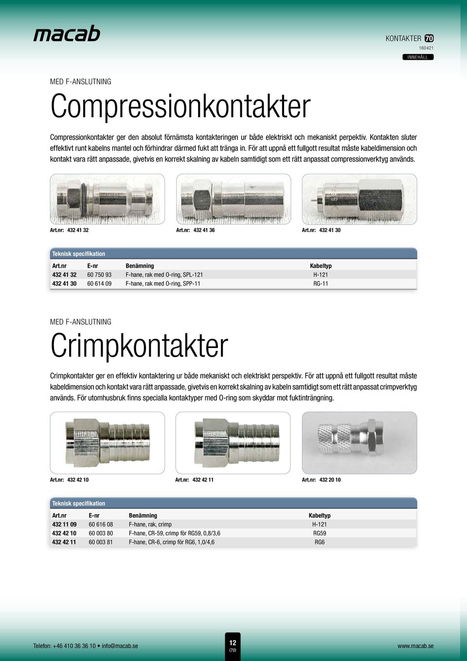 För att uppnå ett fullgott resultat måste kabeldimension och kontakt vara rätt anpassade, givetvis en korrekt skalning av kabeln samtidigt som ett rätt anpassat compressionverktyg används. Art.