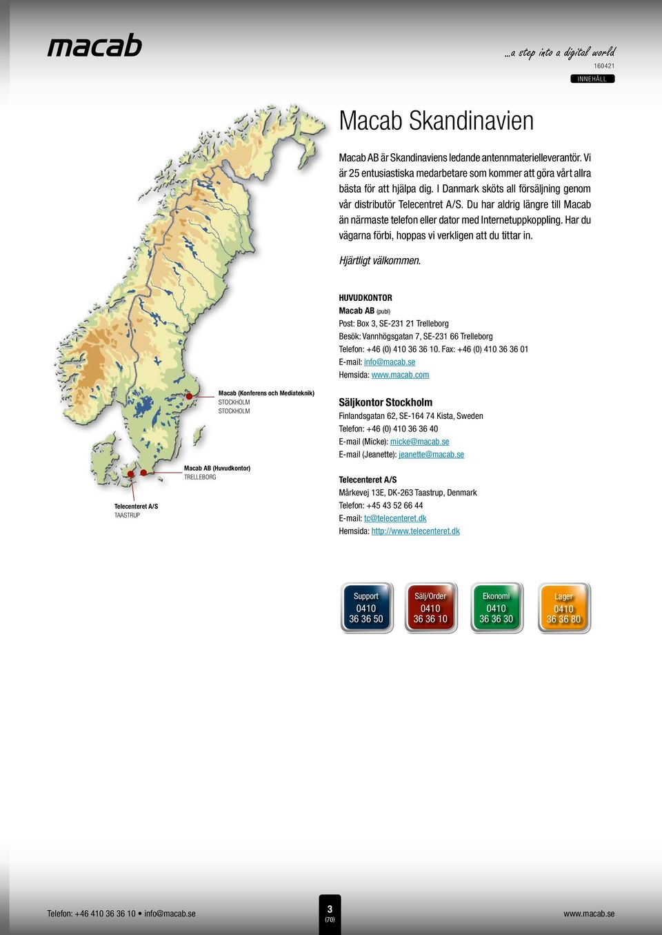 Du har aldrig längre till Macab än närmaste telefon eller dator med Internetuppkoppling. Har du vägarna förbi, hoppas vi verkligen att du tittar in. Hjärtligt välkommen.