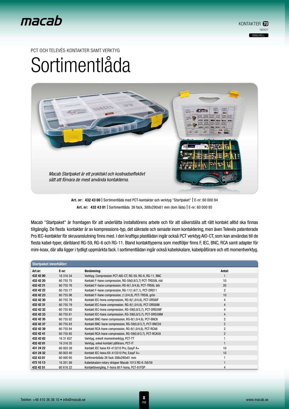 nr: 432 43 01 Sortimentlåda 26 fack, 388x290x61 mm (tom låda) E-nr: 60 000 95 Macab "Startpaket" är framtagen för att underlätta installatörens arbete och för att säkerställa att rätt kontakt alltid