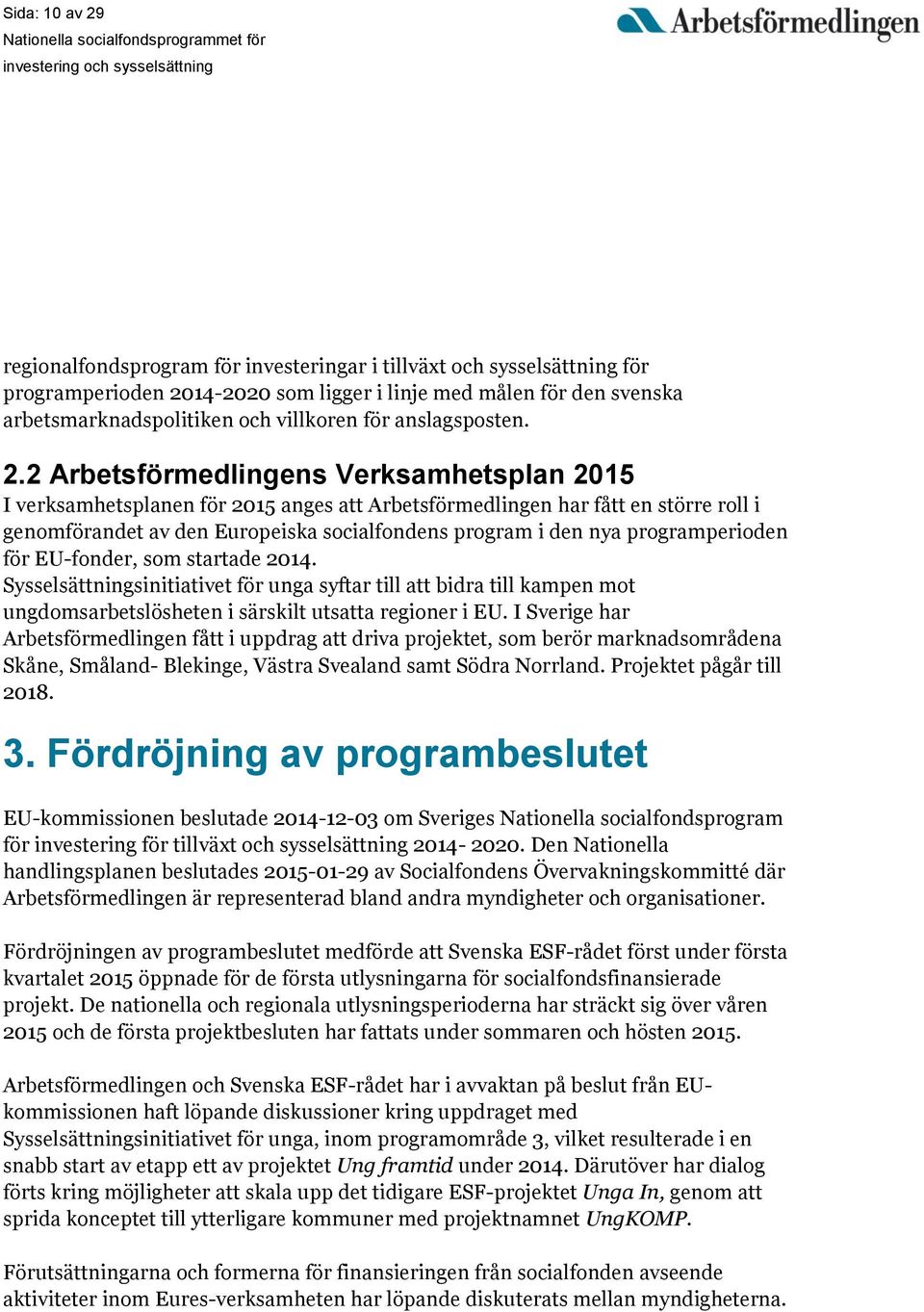 2 Arbetsförmedlingens Verksamhetsplan 2015 I verksamhetsplanen för 2015 anges att Arbetsförmedlingen har fått en större roll i genomförandet av den Europeiska socialfondens program i den nya