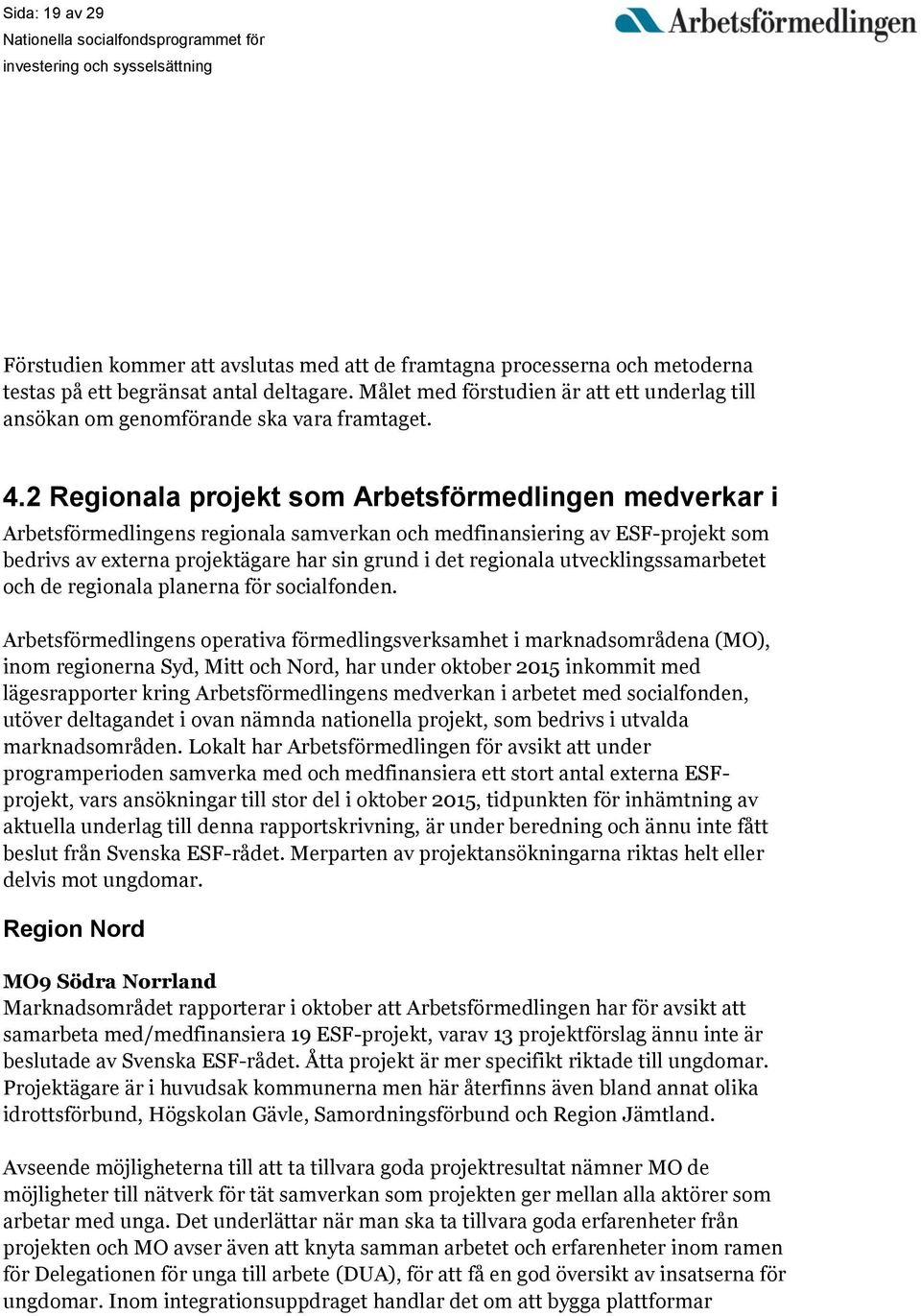 2 Regionala projekt som Arbetsförmedlingen medverkar i Arbetsförmedlingens regionala samverkan och medfinansiering av ESF-projekt som bedrivs av externa projektägare har sin grund i det regionala