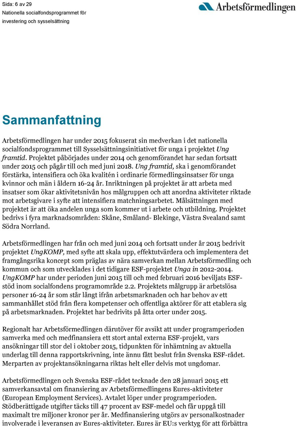 Ung framtid, ska i genomförandet förstärka, intensifiera och öka kvalitén i ordinarie förmedlingsinsatser för unga kvinnor och män i åldern 16-24 år.