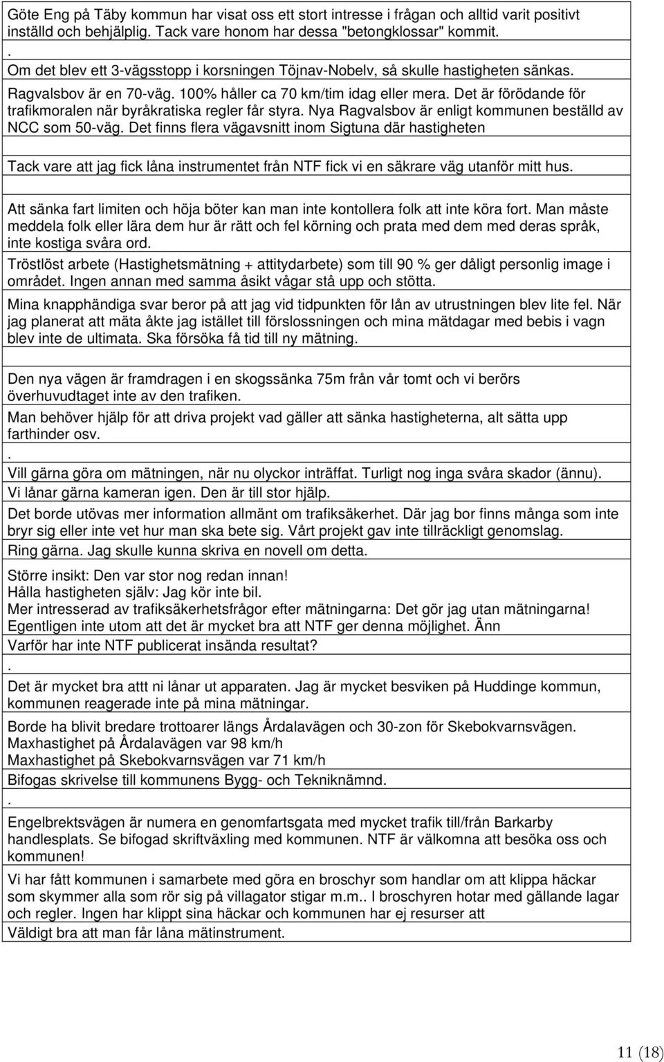 är enligt kommunen beställd av NCC som -väg Det finns flera vägavsnitt inom Sigtuna där hastigheten Tack vare att jag fick låna instrumentet från NTF fick vi en säkrare väg utanför mitt hus Att sänka