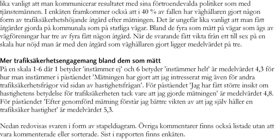 tre av fyra fått någon åtgärd När de svarande fått vikta från ett till sex på en skala hur nöjd man är med den åtgärd som väghållaren gjort ligger medelvärdet på tre Mer trafiksäkerhetsengagemang