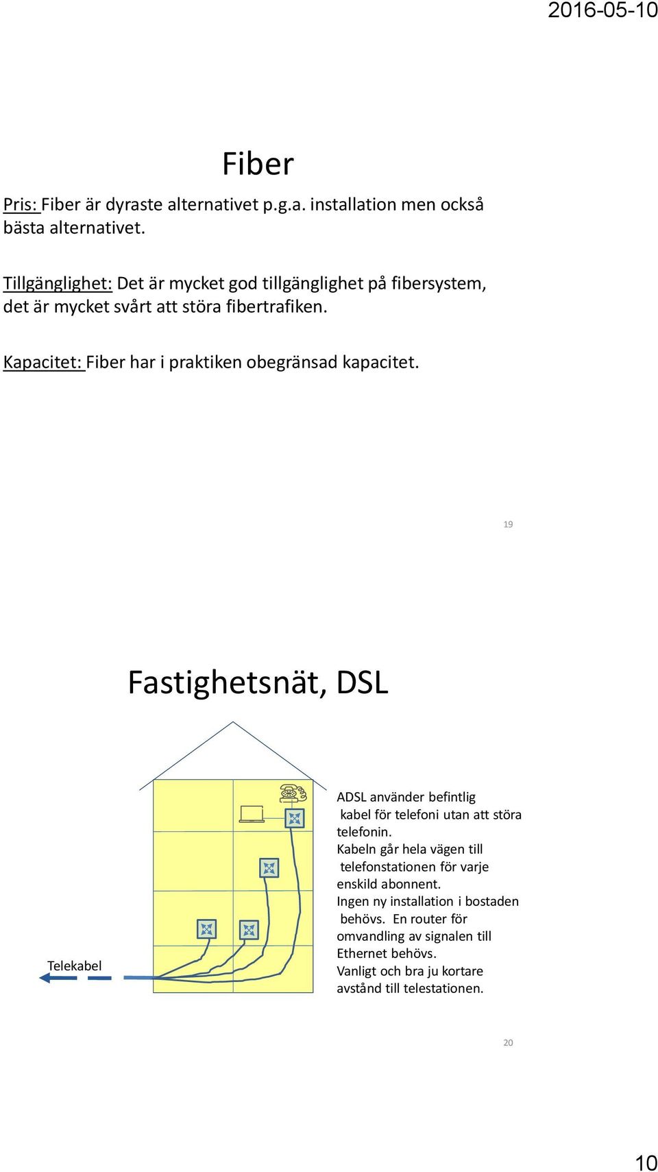 Kapacitet: Fiber har i praktiken obegränsad kapacitet.