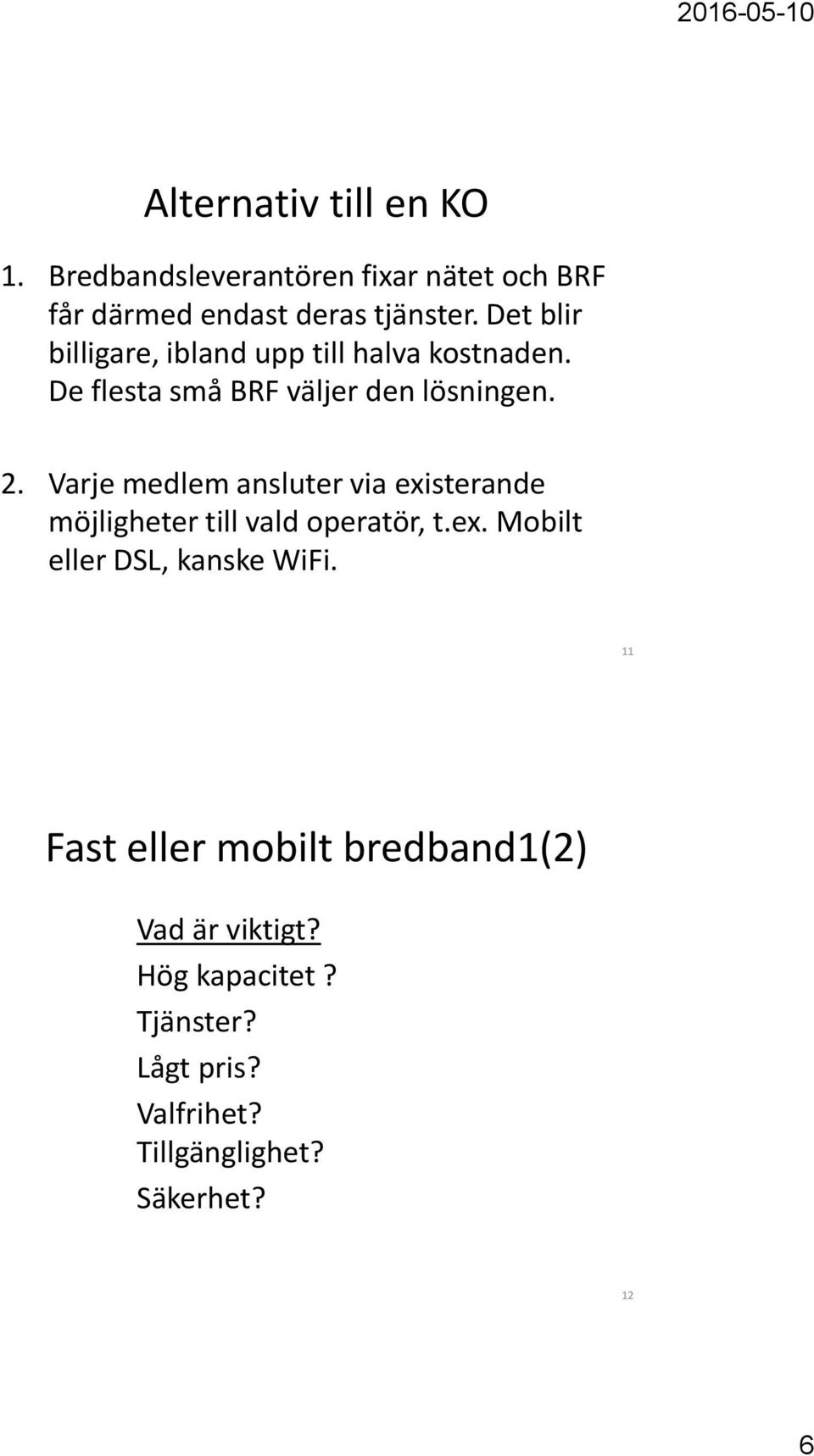 Varje medlem ansluter via existerande möjligheter till vald operatör, t.ex. Mobilt eller DSL, kanske WiFi.