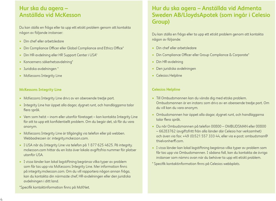 Admenta Sweden AB/LloydsApotek (som ingår i Celesio Group) Du kan ställa en fråga eller ta upp ett etiskt problem genom att kontakta någon av följande: Din chef eller arbetsledare Din Compliance