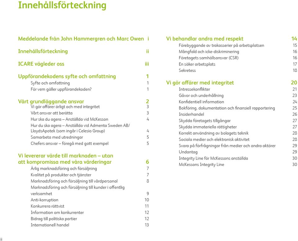 1 Vårt grundläggande ansvar 2 Vi gör affärer ärligt och med integritet 3 Vårt ansvar att berätta 3 Hur ska du agera Anställda vid McKesson 4 Hur du ska agera Anställda vid Admenta Sweden AB/