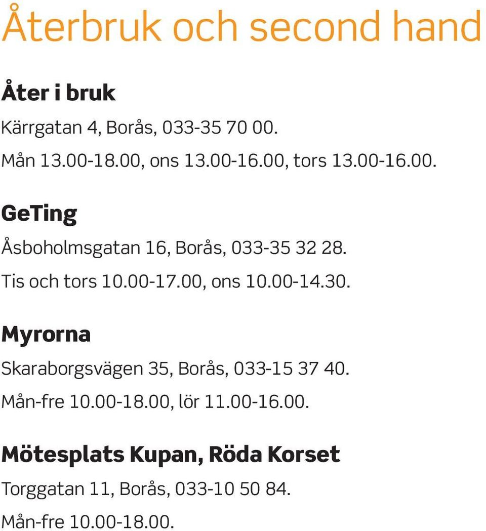 00, ons 10.00-14.30. Myrorna Skaraborgsvägen 35, Borås, 033-15 37 40. Mån-fre 10.00-18.