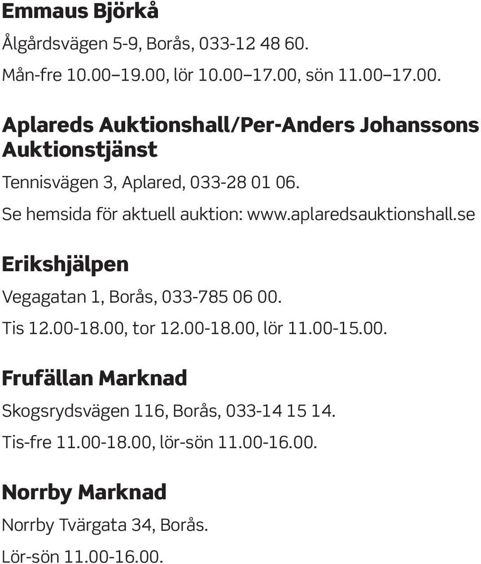 Se hemsida för aktuell auktion: www.aplaredsauktionshall.se Erikshjälpen Vegagatan 1, Borås, 033-785 06 00. Tis 12.00-18.00, tor 12.