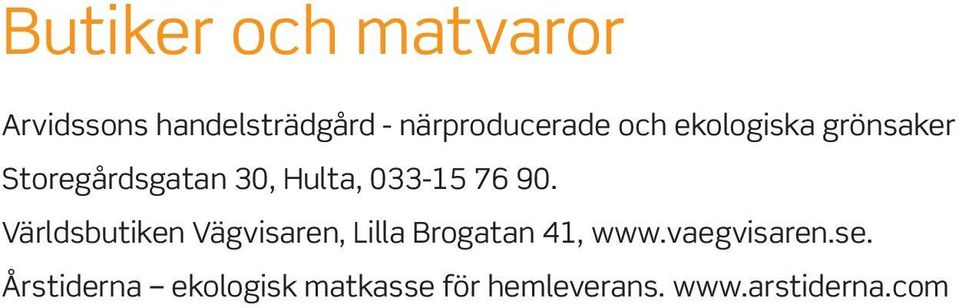 Världsbutiken Vägvisaren, Lilla Brogatan 41, www.vaegvisaren.se.