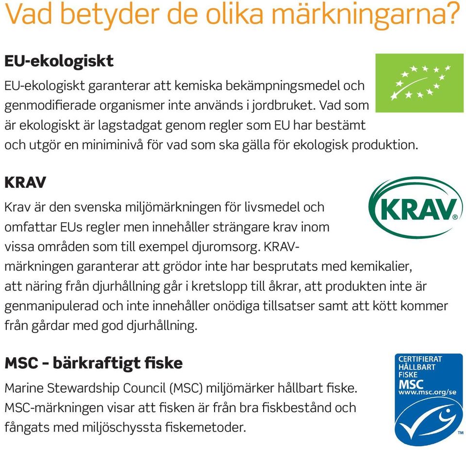 KRAV Krav är den svenska miljömärkningen för livsmedel och omfattar EUs regler men innehåller strängare krav inom vissa områden som till exempel djuromsorg.