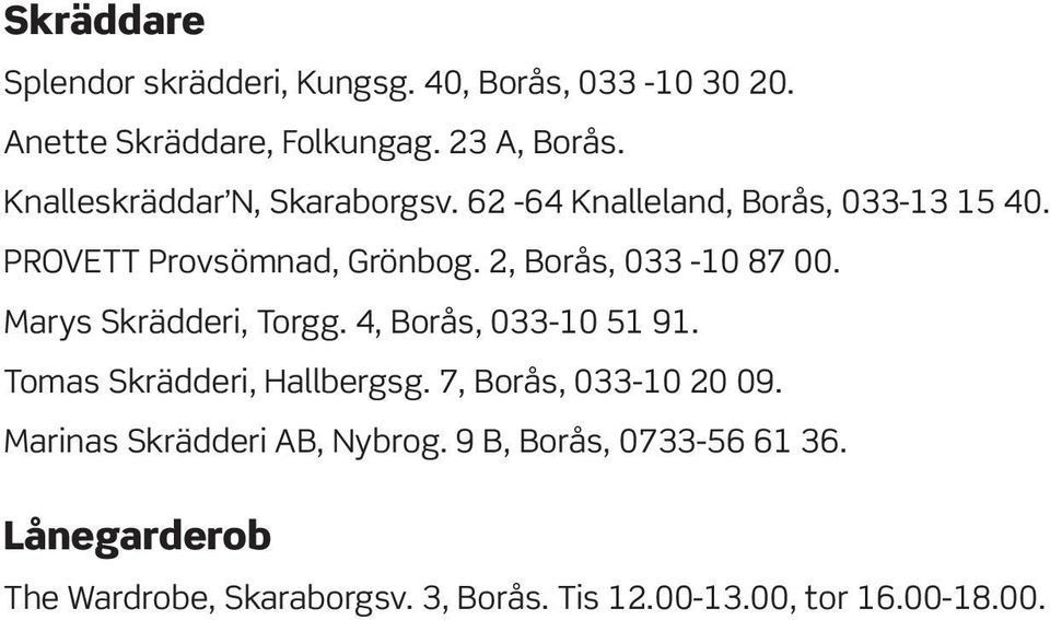2, Borås, 033-10 87 00. Marys Skrädderi, Torgg. 4, Borås, 033-10 51 91. Tomas Skrädderi, Hallbergsg.