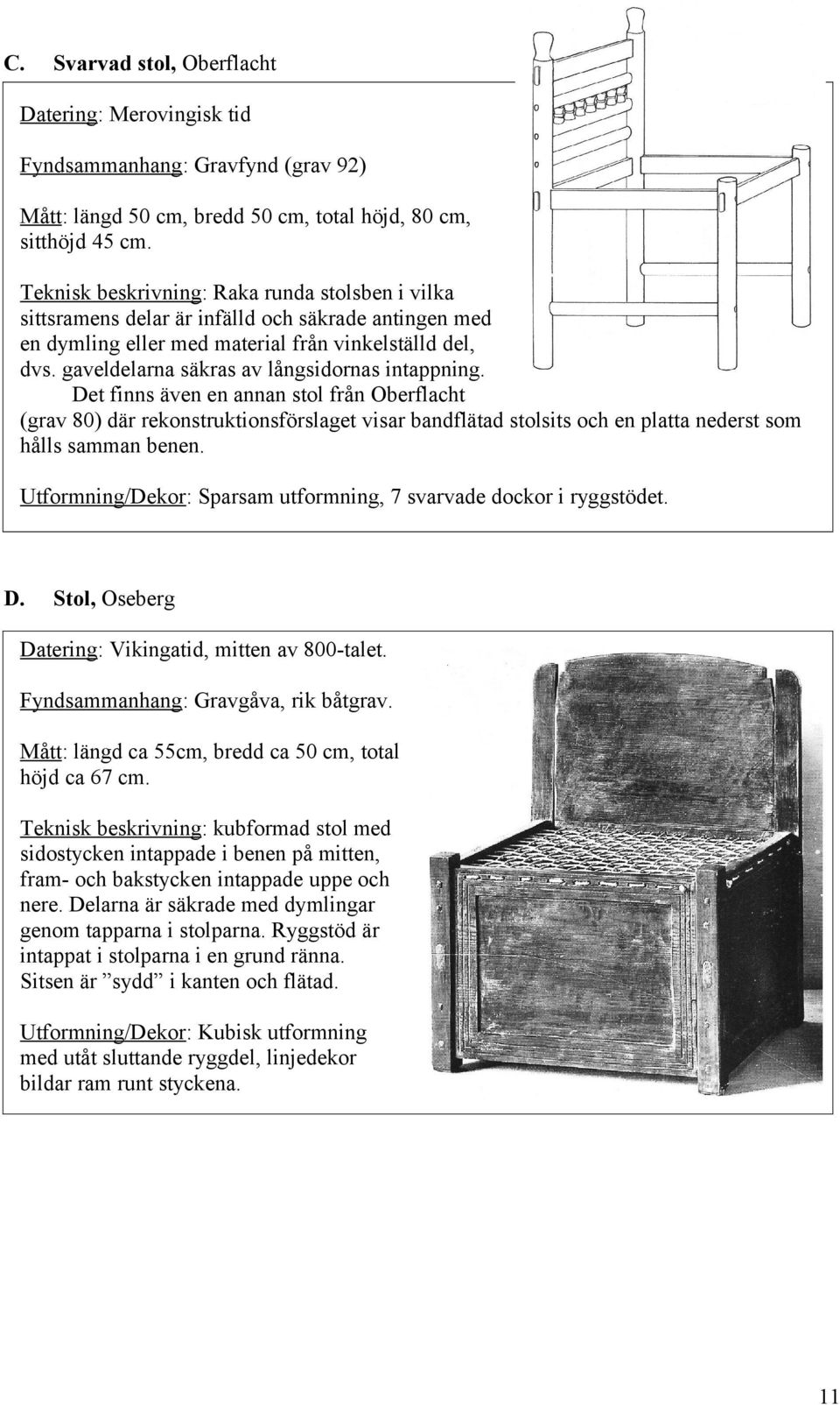 gaveldelarna säkras av långsidornas intappning.