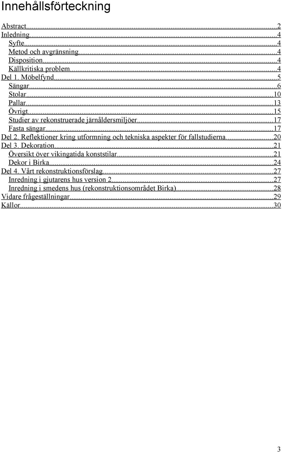 Reflektioner kring utformning och tekniska aspekter för fallstudierna...20 Del 3. Dekoration...21 Översikt över vikingatida konststilar...21 Dekor i Birka.